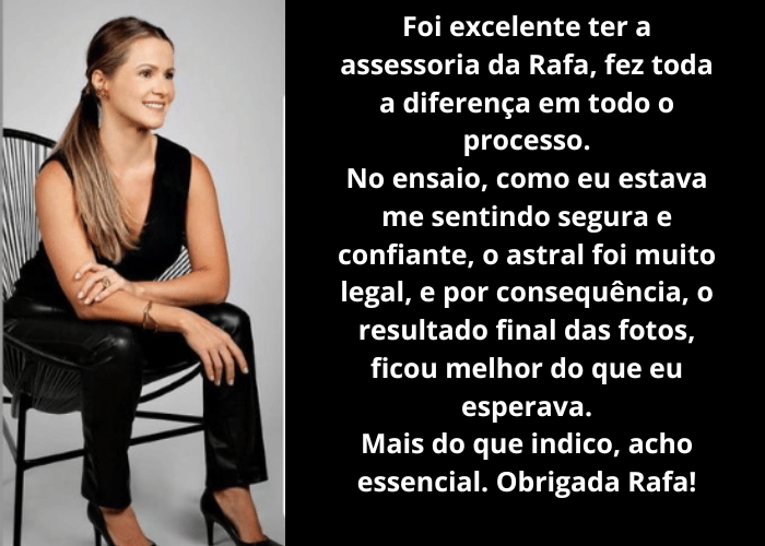 Foi excelente ter a assessoria da Rafa, fez toda a diferença em todo o processo. No ensaio, como eu estava me sentindo segura e confiante, o astral foi muito legal, e por consequência, o resultado